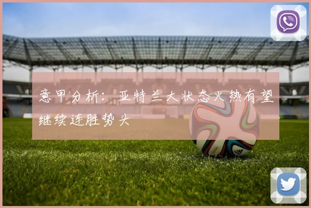 意甲分析：亚特兰大状态火热有望继续连胜势头