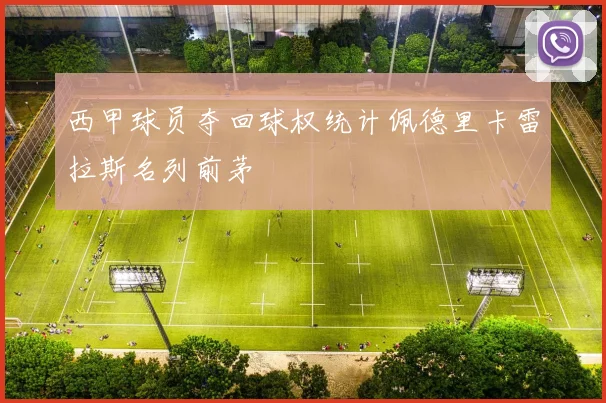 西甲球员夺回球权统计佩德里卡雷拉斯名列前茅
